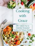 Cooking with Grace: 100+ Gluten-Free & Naturally Sweetened Recipes for Vibrant Health