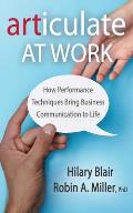 Articulate at Work: How Performance Techniques Bring Business Communication to Life