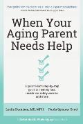When Your Aging Parent Needs Help: A Geriatrician's Step-by-Step Guide to Memory Loss, Resistance, Safety Worries, & More