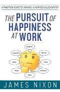 The Pursuit of Happiness at Work: A Practical Guide to Having a Purpose-Filled Career