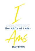 Brely Evans Presents The ABCs of I AMs: A Daily Guide for Speaking Prosperity, Love and Success Into Your Life