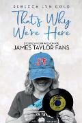 That's Why We're Here: Stories From Passionate James Taylor Fans