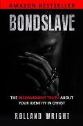 Bondslave: The Inconvenient Truth About Your Identity In Christ