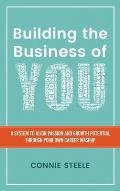 Building the Business of You: A System to Align Passion and Growth Potential through Your Own Career Mashup