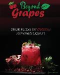 Beyond Grapes: Simple Recipes for Delicious Homemade Liqueurs