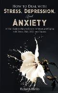How to Deal With Stress, Depression, and Anxiety: A Vital Guide on How to Deal with Nerves and Coping with Stress, Pain, OCD and Trauma