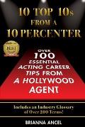 10 Top 10s From A 10 Percenter: Over 100 Essential Acting Career Tips From A Hollywood Agent