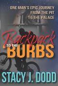 Backpack to the Burbs: One Man's Epic Journey from the Pit to the Palace