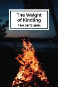 The Weight of Kindling: poems