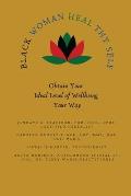 Black Woman HEAL Thy Self: Obtain Your Ideal Level of Wellbeing Your Way