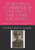 World War II As Experienced by a Wehrmacht Heer Soldier, KURT NOACK: Poland, France, Denmark, Yugoslavia, POW