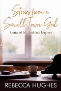 Stories From a Small Town Girl: Stories of life, faith, and laughter