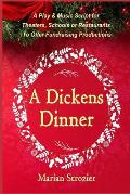 A Dickens Dinner: A Christmas Play and Music Script for Theaters, Schools or Restaurants to Offer Fundraising Productions