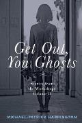 Get Out, You Ghosts: Stories from the Workshops Volume II