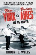 New York to Buenos Aires in 16 Days: The Daring Adventure of a Young Family's Intercontinental Flight in a Single-Engine Plane