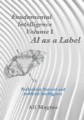 Fundamental Intelligence, Volume I: AI as a Label: Rethinking Natural and Artificial Intelligence