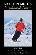 My Life in Winters: The Extraordinary Tale of One Man's Journey Through the Rise of the Ski Industry