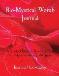 Bio-Mystical Womb Journal: A Guided Journey Towards Your Bio-Mystical Womb Wellness