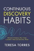 Continuous Discovery Habits Discover Products that Create Customer Value & Business Value