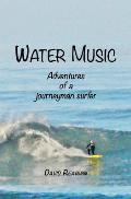 Water Music Adventures of a Journeyman Surfer