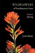 Wildflowers of Southeastern Iowa: Volume 1, Spring