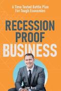 Recession Proof Business: A Time Tested Battle Plan For Tough Economies