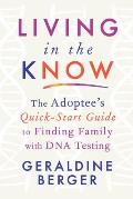 Living in the Know: The Adoptee's Quick-Start Guide to Finding Family with DNA Testing