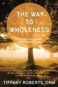 The Way to Wholeness: Stories of Physical, Mental and Emotional Healing