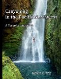 Canyoning in the Pacific Northwest A Technical Resource