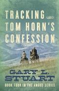 Tracking Tom Horn's Confession: Book Four in the Angus Series
