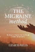 The Migraine Method: The Steps to a Migraine-Free Life Through Science and Spirituality