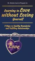Learning to Love without Losing Yourself: 9 Steps to Healthy Boundaries and Fulfilling Relationships