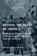 Winning the Heart of America: Abraham Lincoln Takes a Hand in the American War of Civility