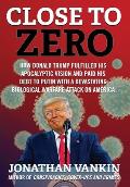 Close To Zero: How Donald Trump Fulfilled His Apocalyptic Vision and Paid His Debt to Putin With a Devastating Biological Warfare Att