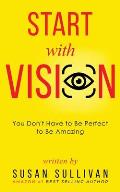 START with VISION: You Don't Have to Be Perfect to Be Amazing