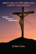 What Day of the Week Was Christ Crucified?: Friday?, Thursday?, Wednesday?
