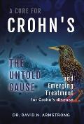 A Cure for Crohn's: The untold cause and emerging treatment for Crohn's disease