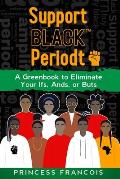 Support BLACK(TM) Periodt: A Greenbook to Eliminate Your Ifs, Ands, or Buts