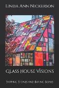 Glass House Visions: Skipping Stones and Baring Bones