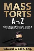 Mass Torts A to Z: Legal Industry Experts Reveal Everything Lawyers Need to Know to Start or Grow a Mass Torts Practice