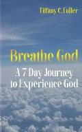 Breathe God: A 7 Day Journey to Experience God