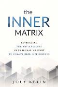 The Inner Matrix: Leveraging the Art & Science of Personal Mastery to Create Real Life Results