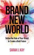 Brand New World Define the Role of Your Brand to Create a Bold Future