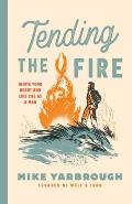 Tending the Fire: Ignite Your Heart and Live Life as a Man