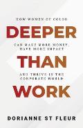 Deeper Than Work: How Women of Color Can Make More Money, Have More Impact, and Thrive in the Corporate World