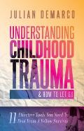 Understanding Childhood Trauma and How to Let Go: 11 Effective Tools You Need To Heal (From a Fellow Survivor)