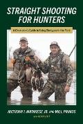 Straight Shooting for Hunters: A Champion's Guide to Using Shotguns in the Field