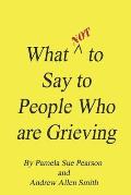 What Not to Say to People who are Grieving