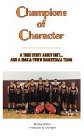 Champions of Character, A True Story About Grit...and a Small Town Basketball Team