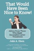 That Would Have Been Nice to Know!: Advice From Those Who Made Successful Career Transitions